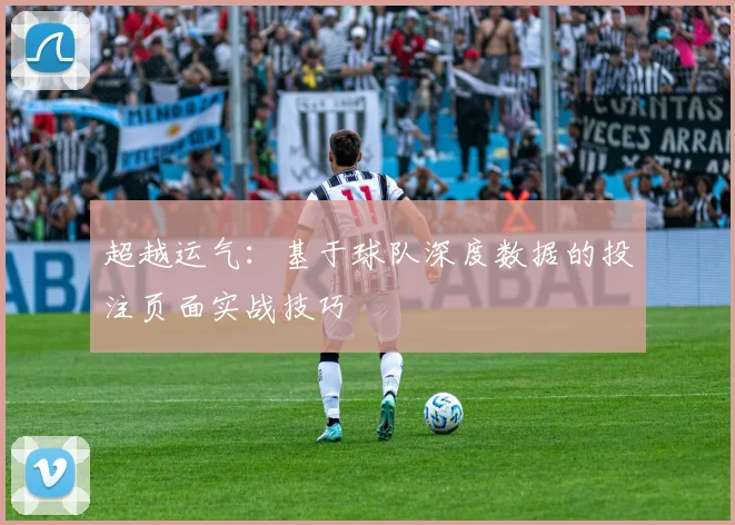 超越运气：基于球队深度数据的投注页面实战技巧